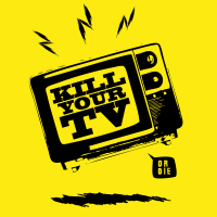 KILL YOUR TV!