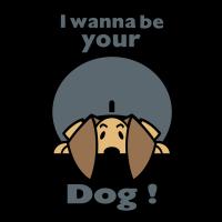 I Wanna Be Your Dog !