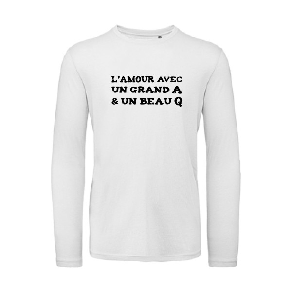 L'Amour avec un grand A et un beau Q ! - modèle B&C - T Shirt organique manches longues - Thème t shirt humour  -