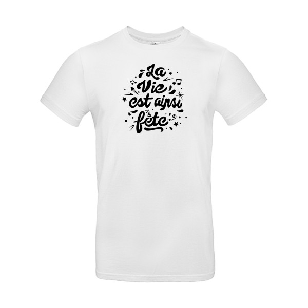 La vie est ainsi fête - Vêtement original - Modèle B&C - E190 - Thème tee shirt original -