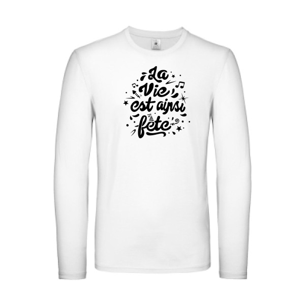 La vie est ainsi fête - Vêtement original - Modèle B&C - E150 LSL - Thème tee shirt original -