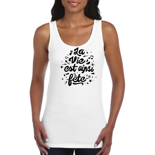 La vie est ainsi fête - Vêtement original - Modèle Gildan - Ladies Softstyle Tank Top - Thème tee shirt original -