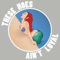 These Hoes ain't loyal 