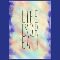 life is great