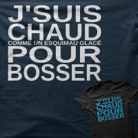 J'suis chaud pour bosser