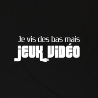 Je vis des bas, mais JEUX VIDEO !