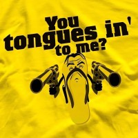You Tongues'in to me !