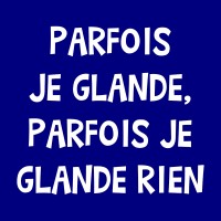 Parfois je glande, parfois je glande rien